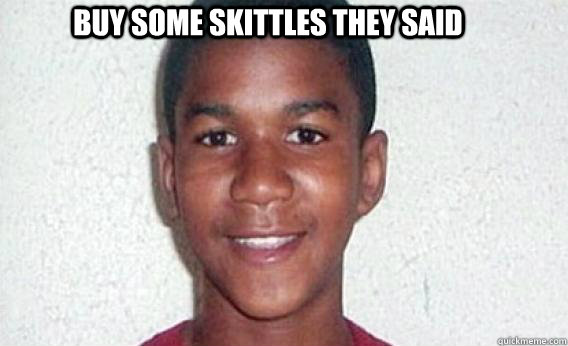 BUY SOME SKITTLES THEY SAID - BUY SOME SKITTLES THEY SAID  Trayvon They Said