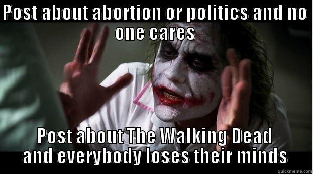 POST ABOUT ABORTION OR POLITICS AND NO ONE CARES POST ABOUT THE WALKING DEAD AND EVERYBODY LOSES THEIR MINDS Joker Mind Loss