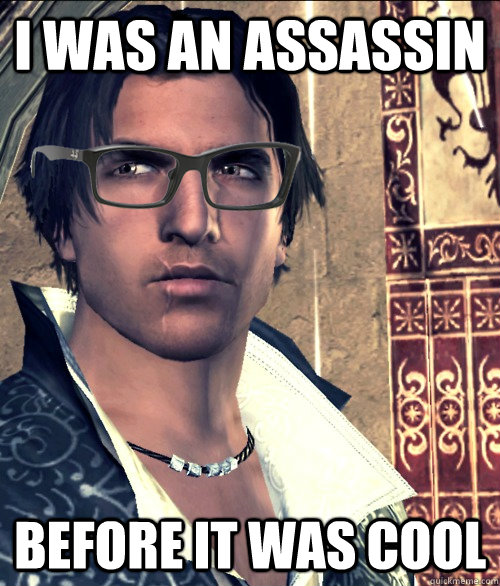 I was an Assassin before it was cool - I was an Assassin before it was cool  Hipster Ezio Auditore