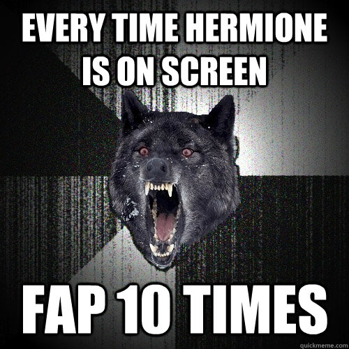 Every time hermione is on screen FAP 10 times  Insanity Wolf