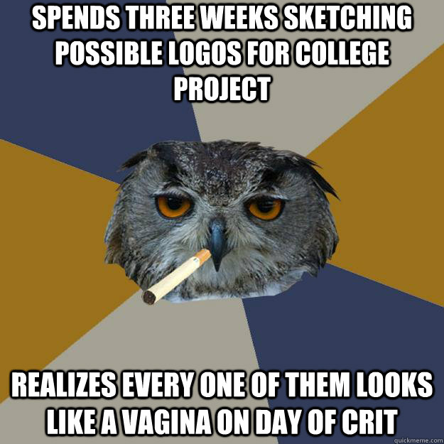 spends three weeks sketching possible logos for college project realizes every one of them looks like a vagina on day of crit  Art Student Owl