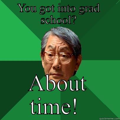 YOU GOT INTO GRAD SCHOOL? ABOUT TIME!  High Expectations Asian Father