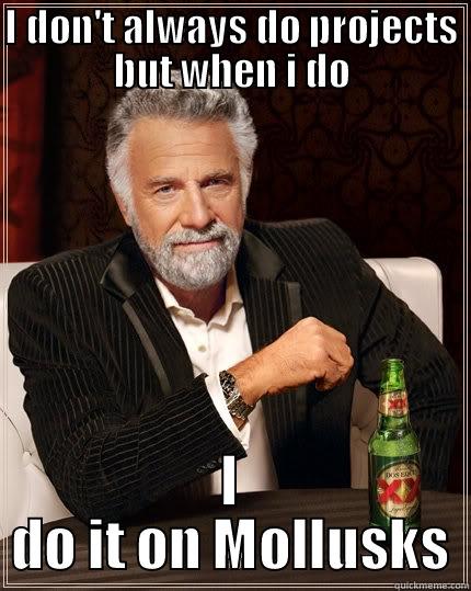 funny peper - I DON'T ALWAYS DO PROJECTS BUT WHEN I DO I DO IT ON MOLLUSKS The Most Interesting Man In The World