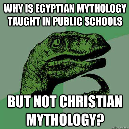 why is egyptian mythology taught in public schools but not christian mythology?  Philosoraptor