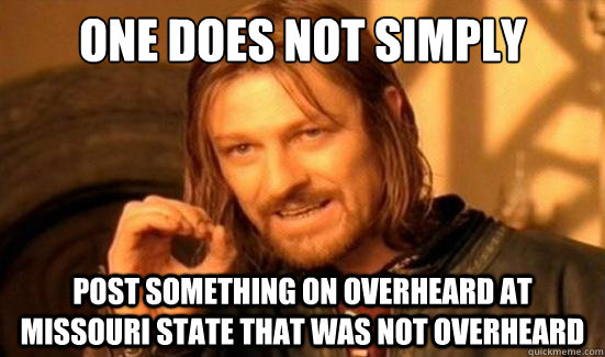 One Does Not Simply Post something on Overheard at Missouri State that was not overheard  Boromir