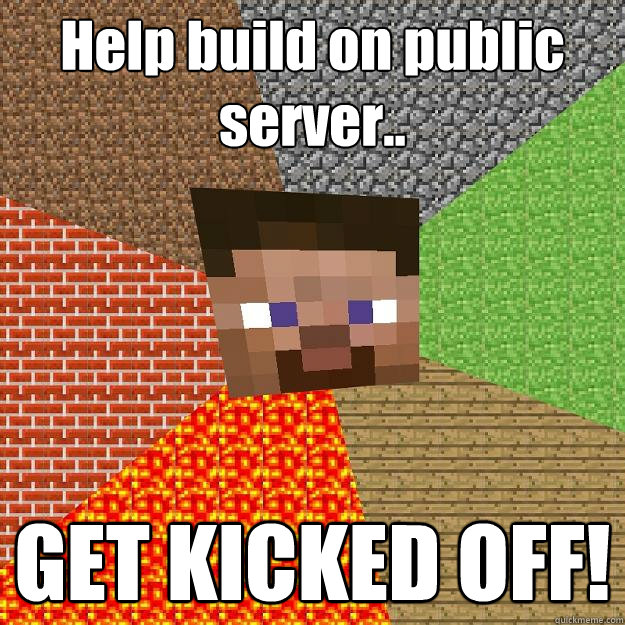 Help build on public server.. GET KICKED OFF!  Minecraft