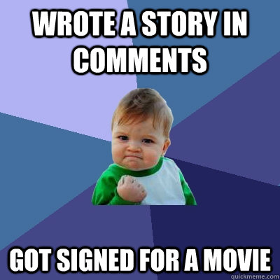 wrote a story in comments got signed for a movie  Success Kid