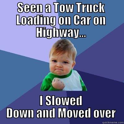 loadingon road - SEEN A TOW TRUCK LOADING ON CAR ON HIGHWAY... I SLOWED DOWN AND MOVED OVER Success Kid