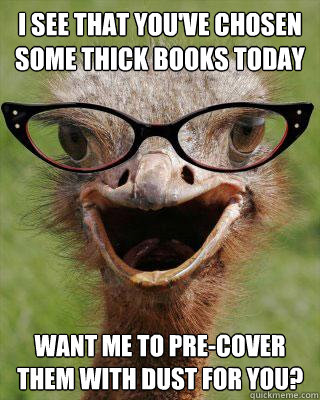 I see that you've chosen some thick books today Want me to pre-cover them with dust for you? - I see that you've chosen some thick books today Want me to pre-cover them with dust for you?  Judgmental Bookseller Ostrich