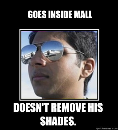 GOES INSIDE MALL DOESN'T REMOVE HIS SHADES.  Rich Delhi Boy