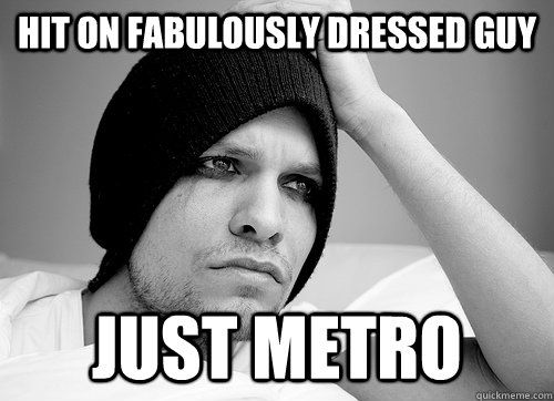 hit on fabulously dressed guy just metro - hit on fabulously dressed guy just metro  First World Gay Problems