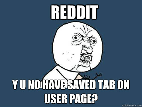 reddit y u no have saved tab on user page? - reddit y u no have saved tab on user page?  Y U No