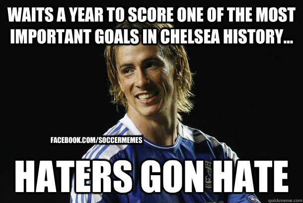 waits a year to score one of the most important goals in chelsea history... Haters Gon Hate facebook.com/soccermemes  