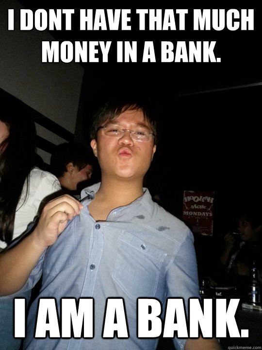 I dont have that much money in a bank. i am a bank.  Rich Recto