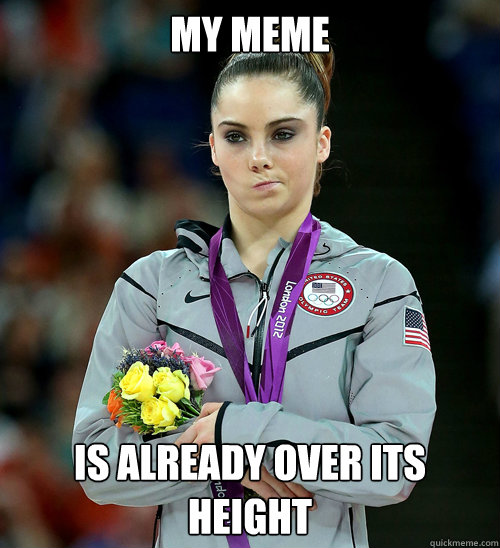 my meme is already over its height  McKayla Not Impressed