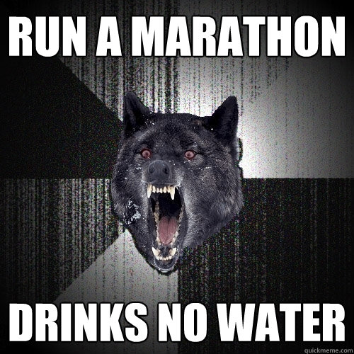 RUN A MARATHON DRINKS NO WATER  Insanity Wolf