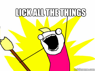 Lick all the things  All The Things