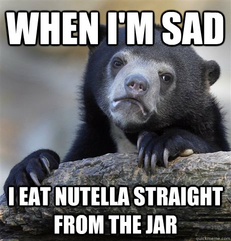 When i'm sad I eat nutella straight from the jar - When i'm sad I eat nutella straight from the jar  Confession Bear