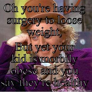 OH YOU'RE HAVING SURGERY TO LOOSE WEIGHT, BUT YET YOUR KID IS MORBILY OBESE AND YOU SAY THEY'RE HEALTHY Creepy Wonka