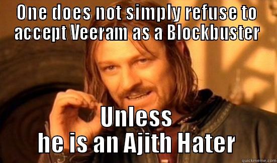 True lies - ONE DOES NOT SIMPLY REFUSE TO ACCEPT VEERAM AS A BLOCKBUSTER UNLESS HE IS AN AJITH HATER Boromir