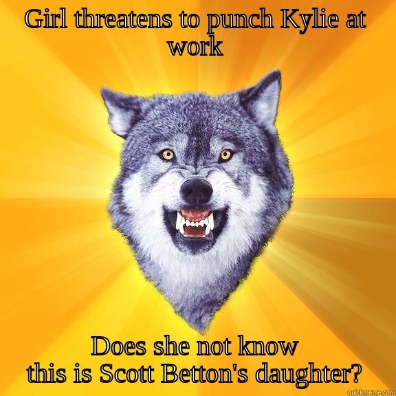 GIRL THREATENS TO PUNCH KYLIE AT WORK DOES SHE NOT KNOW THIS IS SCOTT BETTON'S DAUGHTER? Courage Wolf