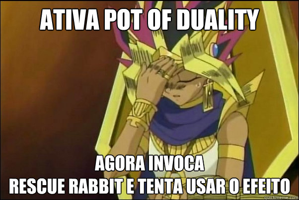 Ativa Pot of Duality Agora invoca 
Rescue Rabbit e tenta usar o efeito  Yugioh Meme