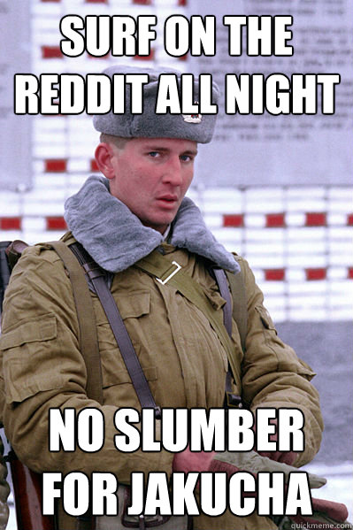 Surf on the reddit all night No Slumber for jakucha  Jakucha