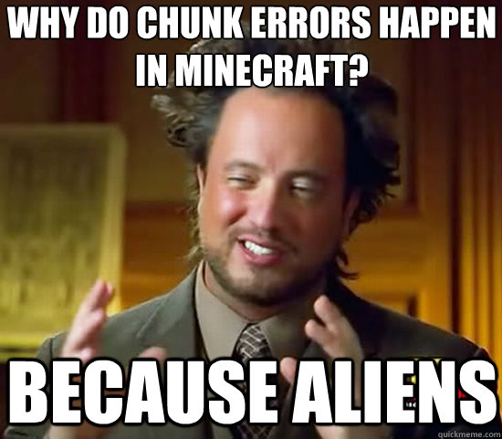 Why do chunk errors happen 
in minecraft? because ALIENS  Ancient Aliens