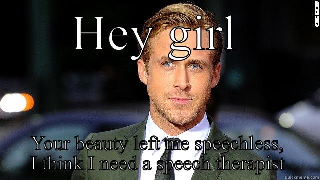 HEY GIRL YOUR BEAUTY LEFT ME SPEECHLESS, I THINK I NEED A SPEECH THERAPIST Misc