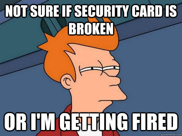 Not sure if security card is broken Or I'm getting fired  Futurama Fry