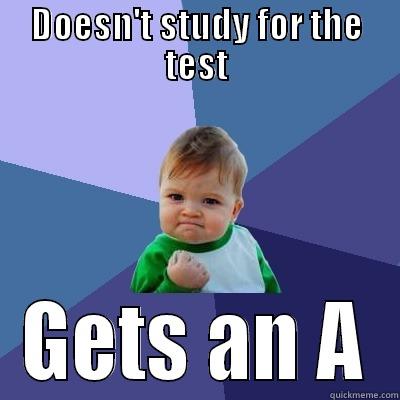 How I feel seeing that sweet A - DOESN'T STUDY FOR THE TEST GETS AN A Success Kid