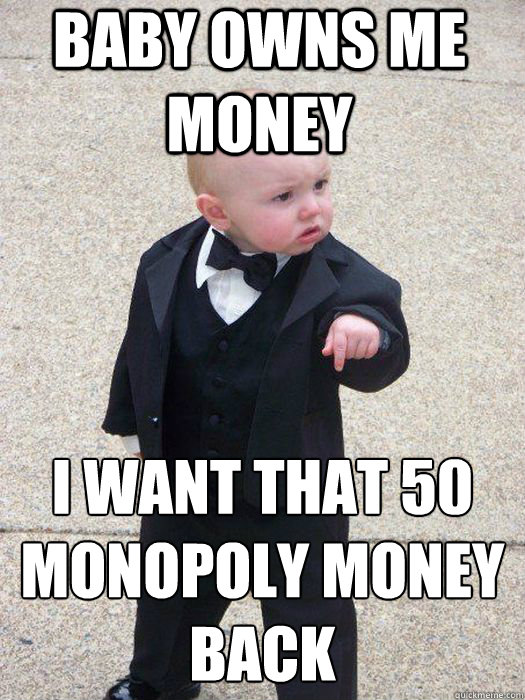 Baby owns me money I want that 50 monopoly money back   Baby Godfather