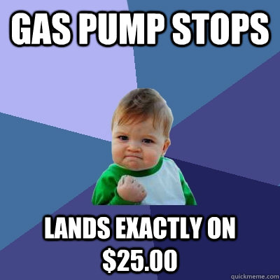 Gas pump stops Lands exactly on $25.00  Success Kid