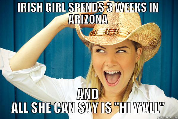 IRISH GIRL SPENDS 3 WEEKS IN ARIZONA AND ALL SHE CAN SAY IS 