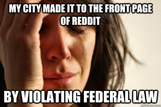 My city made it to the front page of Reddit by violating federal law  First World Problems