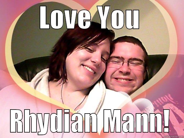 LOVE YOU RHYDIAN MANN! Misc