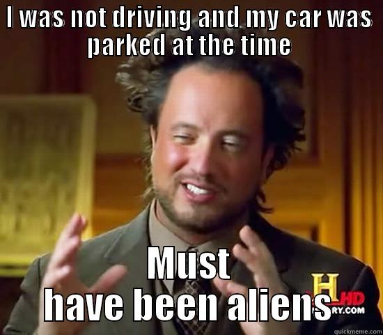 I WAS NOT DRIVING AND MY CAR WAS PARKED AT THE TIME MUST HAVE BEEN ALIENS Ancient Aliens