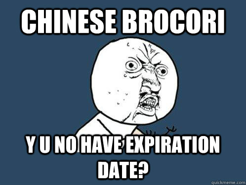 chinese brocori y u no have expiration date?  Y U No