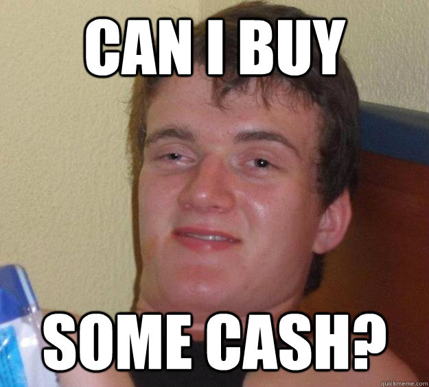Can I Buy Some Cash 10 Guy Quickmeme 