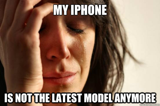 my iphone is not the latest model anymore  First World Problems