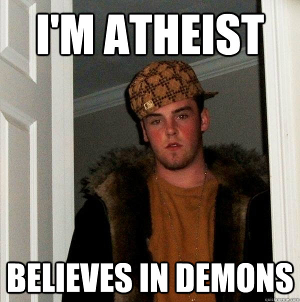 I'm atheist believes in demons  Scumbag Steve