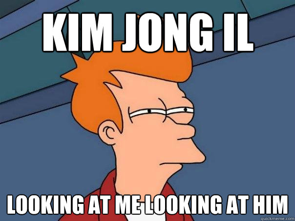 Kim Jong il looking at me looking at him  Futurama Fry