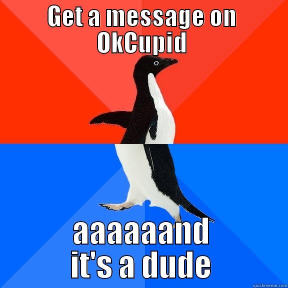 As a lesbian trying to meet someone... - GET A MESSAGE ON OKCUPID AAAAAAND IT'S A DUDE Socially Awesome Awkward Penguin