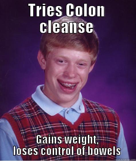 poopie brian - TRIES COLON CLEANSE GAINS WEIGHT, LOSES CONTROL OF BOWELS Bad Luck Brian