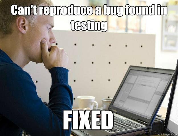 Can't reproduce a bug found in testing
 FIXED - Can't reproduce a bug found in testing
 FIXED  Programmer