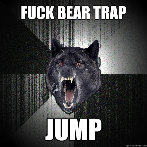 FUCK BEAR TRAP JUMP  Insanity Wolf