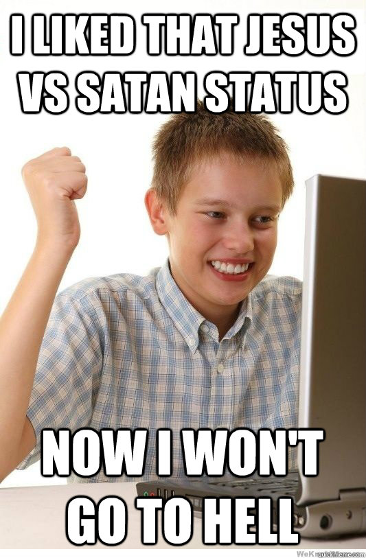 I liked that Jesus vs Satan status Now I won't go to hell - I liked that Jesus vs Satan status Now I won't go to hell  First Day On Internet Kid