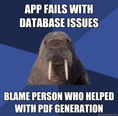 App fails with database issues Blame person who helped with PDF generation  Web Developer Walrus