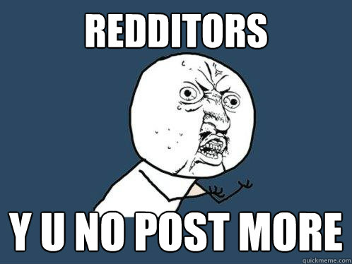 redditors y u no post more - redditors y u no post more  Y U No