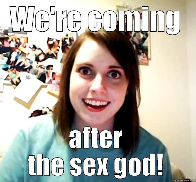 WE'RE COMING AFTER THE SEX GOD! Overly Attached Girlfriend